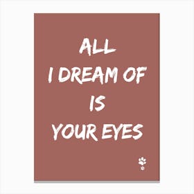 All I Dream Of Is Your Eyes Canvas Print