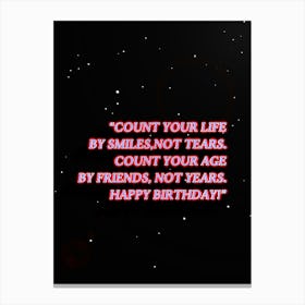 Count your life by smiles, not tears. Count your age by friends, not years. Happy birthday! Canvas Print