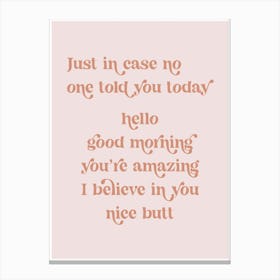 Just in case no one told you today hello good morning you’re amazing I believe in you nice butt retro vintage font Pink 1 Canvas Print