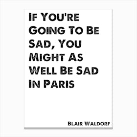 Blair Waldorf, Quote, Gossip Girl, You Might As Well Be Sad In Paris 1 Canvas Print