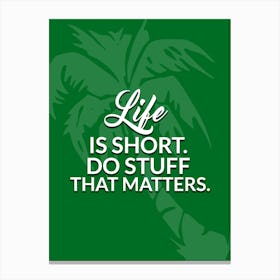 Life is short. Do stuff that matters. Canvas Print