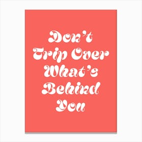 Don't trip over what's behind you quote, cool, sassy, groovy, funky, saying, phrases, cute, lettering, motivating, inspiring, quotes, modern, typography Canvas Print