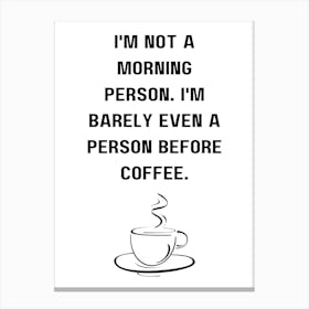 I'M Not A Morning Person I'M Barely Even A Person Before Coffee Canvas Print