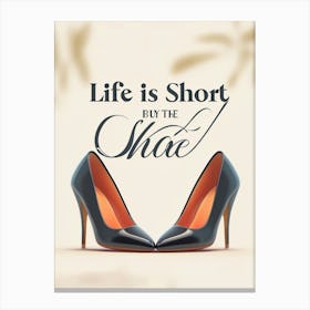 Life Is Short Buy The Shoe Canvas Print