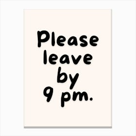 Please Leave By 9PM Print Canvas Print