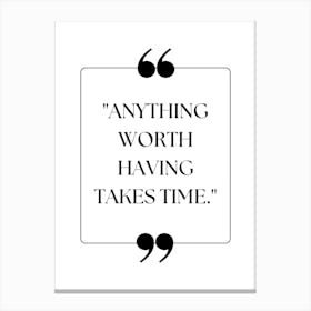 Anything Worth Having Takes Time Canvas Print