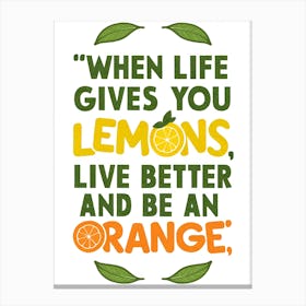 When Life Gives You Lemons, Live Better Be An Orange Canvas Print