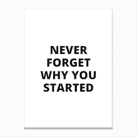 Never Forget Why You Started Canvas Print