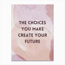 Choices You Make Create Your Future Canvas Print