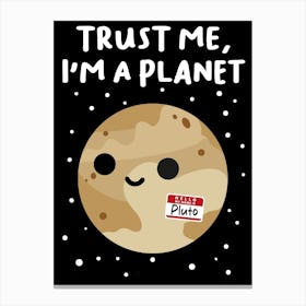 Trust Me, I M A Planet Canvas Print