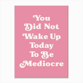 You did not wake up today to be mediocre motivating inspiring quote (Pink tone) Canvas Print