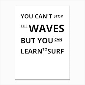 You Can'T Stop The Waves But You Can Learn To Surf Canvas Print