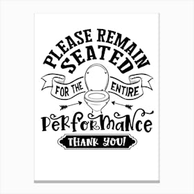 Please Remain Seated For The Entire Performance Thank You Canvas Print