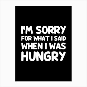 I'm sorry for what i said when i was hungry Canvas Print