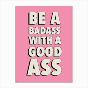 Be A Badass With A Good Ass Canvas Print