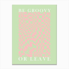 Be Groovy Or Leave Canvas Print