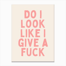 Do I Look Like I Give A Fuck | Oatmeal And Pink Canvas Print