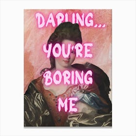Darling You'Re Boring Me Canvas Print