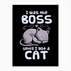 I Was The Boss Until I Got A Cat Canvas Print