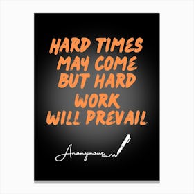 Hard Times May Come Hard Work Will Prevail Canvas Print