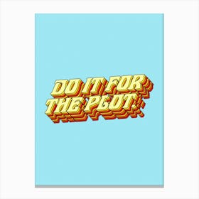 Do It For The Plot Canvas Print