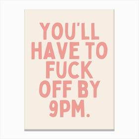 You'll Have To Fuck Off By 8pm | Oatmeal And Pink Canvas Print