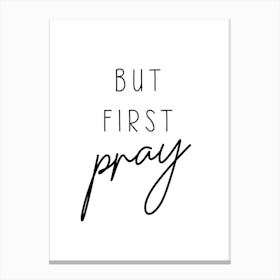 But First Pray Canvas Print