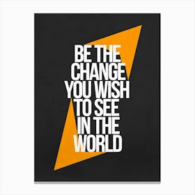 Be The Change You Wish To See In The World Canvas Print