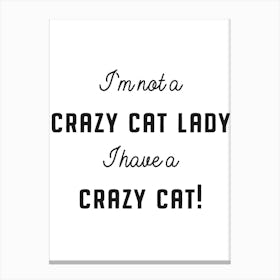 I'm Not A Crazy Cat Lady I Have A Crazy Cat Canvas Print