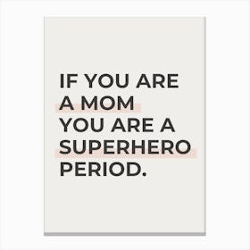 If You Are A Mom You Are A Superhero Period Mothers Day Affirmation Quote Canvas Print