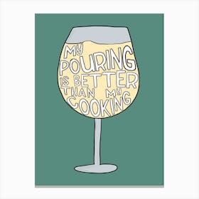 My Pouring Is Better Than My Cooking Canvas Print