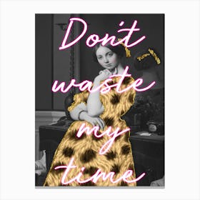 Don'T Waste My Time Canvas Print