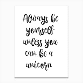 Always Be Yourself Unless You Can Be A Unicorn 2 Canvas Print