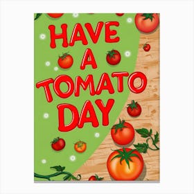 Have A Tomato Day Canvas Print