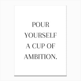 Pour Yourself A Cup Of Ambition 1 Canvas Print