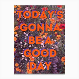 Today's Gonna Be A Good Day - Floral Print Canvas Print