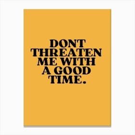 Don't Threaten Me With A Good Time 1 Canvas Print