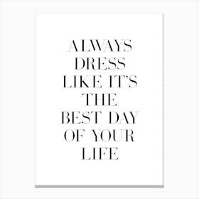 Always Dress Like Its Your Best Day In The Life Canvas Print