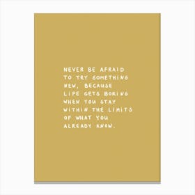 Never Be Afraid To Try Something New Ochre Canvas Print