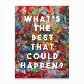 What S The Best That Could Happen Canvas Print