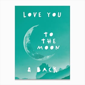 Love You To The Moon And Back In Green Canvas Print