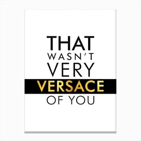 That Wasnt Very Versace Of You Canvas Print