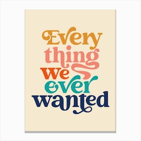 Everything We Ever Wanted Typography Canvas Print
