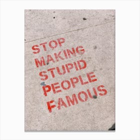 Stop Making Stupid People Famous Canvas Print