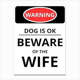 Dog Is Ok Beware Of The Wife Canvas Print