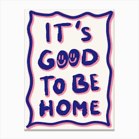 It's Good to be Home Canvas Print