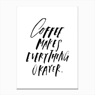 Coffee Makes Everything Okayer Canvas Print