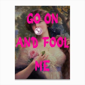 Go on and fool me Canvas Print
