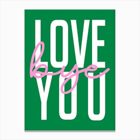 Love You Bye Hallway Welcome Pink and Green Canvas Print