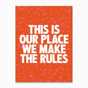 This Is Our Place We Make The Rules Canvas Print